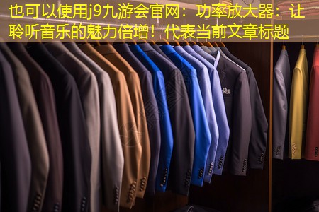 j9九游会官网：功率放大器：让聆听音乐的魅力倍增！